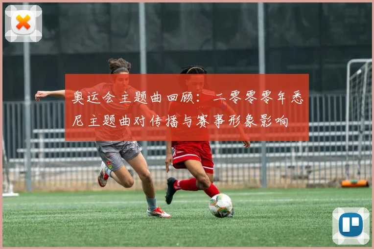 奥运会主题曲回顾：二零零零年悉尼主题曲对传播与赛事形象影响