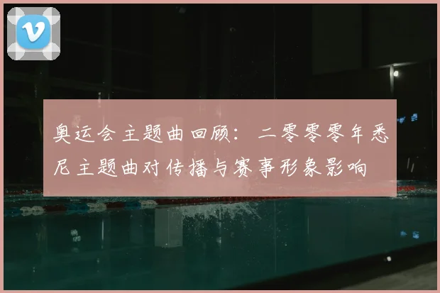 奥运会主题曲回顾：二零零零年悉尼主题曲对传播与赛事形象影响
